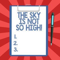 Conceptual hand writing showing The Sky Is Not So High. Business photo text Motivation to grow as much as you want limitless Sheet of Bond Paper on Clipboard with Ballpoint Pen Text Space