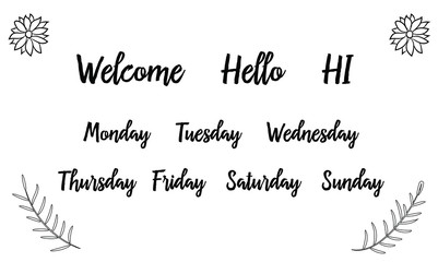 Welcome, Hi, Hello, Monday, Tuesday, Wednesday, Thursday, Friday, Saturday, Sunday, days. Calligraphy saying for print