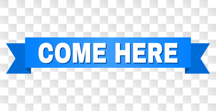 COME HERE text on a ribbon. Designed with white title and blue tape. Vector banner with COME HERE tag on a transparent background.