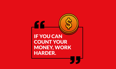 If you can count your money, work harder Motivational Quote Poster