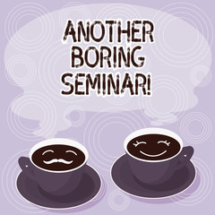 Text sign showing Another Boring Seminar. Conceptual photo Lack of interest or dull moment on the conference Sets of Cup Saucer for His and Hers Coffee Face icon with Blank Steam