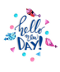 Hand drawn lettering phrase Hello new day and watercolor cute birds and geometric forms