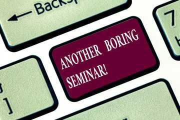 Writing note showing Another Boring Seminar. Business photo showcasing Lack of interest or dull moment on the conference Keyboard key Intention to create computer message pressing keypad idea