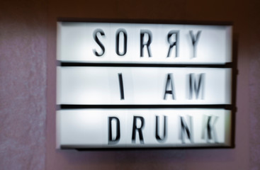 Message Sorry I Am Drunk on illuminated board. Drinking alcohol concept with text.