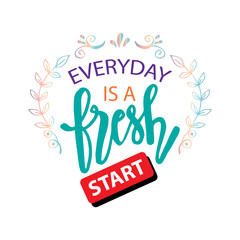 Everyday is a fresh start. Motivational quote.