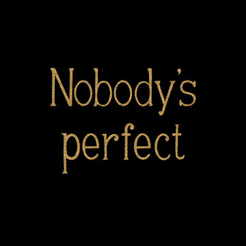 Nobody is perfect. Vector golden inscriptions on black background.  Slogan for shirt print design. Image with gold glitter effect. 