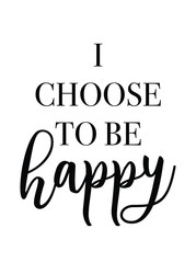 I choose to be happy quote print in vector.Lettering quotes motivation for life and happiness.