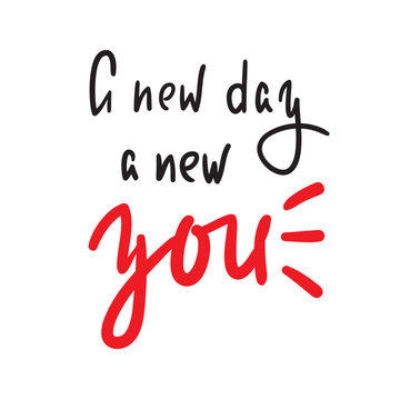 New day a new you - simple inspire and motivational quote. Hand drawn beautiful lettering. Print for inspirational poster, t-shirt, bag, cups, card, flyer, sticker, badge. Elegant calligraphy sign