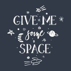 Fototapeta na wymiar Give me some space quote, slogan, space and galaxy theme, vector hand drawn illustrations.