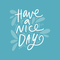Have a nice day. Inspirational quote. Cute vector illustration, hand lettering and decoration elements.