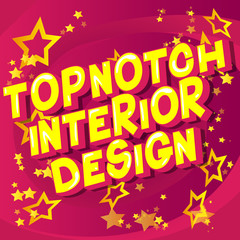 Topnotch Interior Design - Vector illustrated comic book style phrase on abstract background.