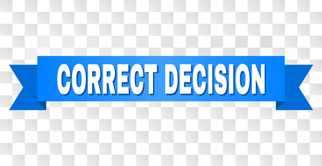 CORRECT DECISION text on a ribbon. Designed with white caption and blue tape. Vector banner with CORRECT DECISION tag on a transparent background.