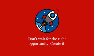 Don't wait for the right opportunity Create it motivational quote with rocket ship illustration