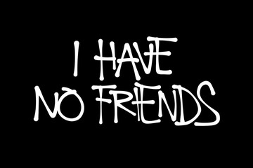 I Have No Friends - introverted lonely asocial, loner, outcast and outside without social life and friendship. Hand-written vector illustration