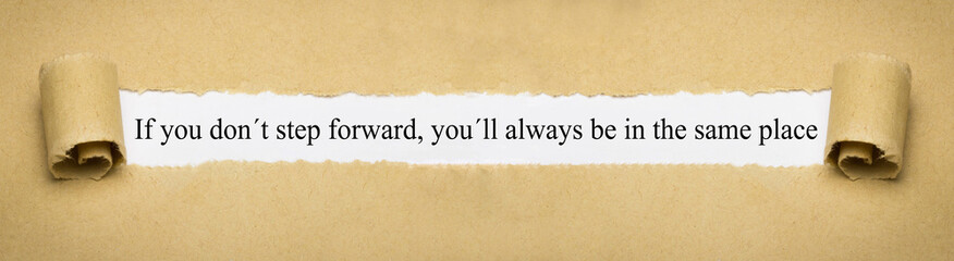 If you don´t step forward,you´ll always be in the same place