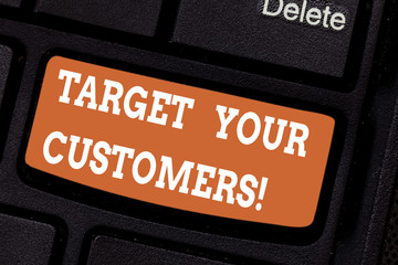 Word writing text Target Your Customers. Business concept for Aim those clients who are most likely to buy from you Keyboard key Intention to create computer message pressing keypad idea