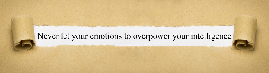 Never let your emotions to overpower your intelligence