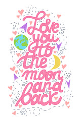 Love you to the moon and back hand drawn trendy lettering. Valentines day card design. Quote surrounded by hearts, flying paper letters, Earth and Moon.