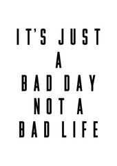 It's just a bad day not a bad life quote print in vector.Lettering quotes motivation for life and happiness.