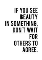 If you see beauty in something, don't wait for others to agree quote print in vector. Lettering quotes motivation for life and happiness.