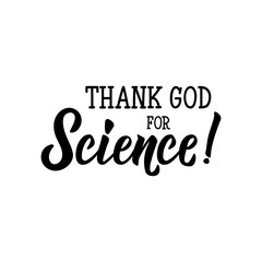 Thank God for science. lettering. calligraphy vector illustration.