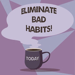 Writing note showing Eliminate Bad Habits. Business photo showcasing To stop a routine bad, behaviour or addiction Mug of Hot Coffee with Blank Color Speech Bubble Steam icon