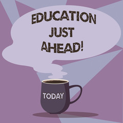 Writing note showing Education Just Ahead. Business photo showcasing Acquiring formal knowledge is just in front of you Mug of Hot Coffee with Blank Color Speech Bubble Steam icon