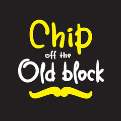 Fototapeta premium Chip off the old block - funny inspire and motivational quote. Hand drawn beautiful lettering. Print for inspirational poster, t-shirt, bag, cups, card, flyer, sticker, badge. English idiom, proverb