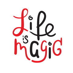 Life is magic - funny inspire and motivational quote. Hand drawn beautiful lettering. Print for inspirational poster, t-shirt, bag, cups, card, flyer, sticker, badge. Cute original vector sign
