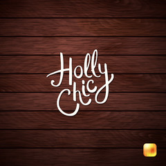 Holly Chic Phrase on Abstract Wooden Background.