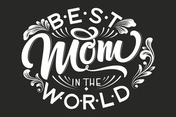 Hand drawn lettering Best Mom In The World with floral decoration. Elegant modern black and white handwritten calligraphy with shadow and highlights. Mom day. For cards, invitations, prints etc.