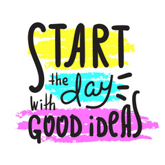 Start the day with good ideas - inspire motivational quote. Hand drawn beautiful lettering. Print for inspirational poster, t-shirt, bag, cups, card, flyer, sticker, badge. Cute original vector sign