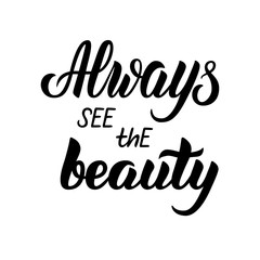 Always see the beauty. Lettering print handmade. Vector illustration on white background. Design element for housewarming poster, t-shirt design, typography poster or apparel design. 