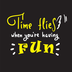 Time flies when you're having fun -inspire and motivational quote. English idiom, lettering. Youth slang. Print for inspirational poster, t-shirt, bag, cups, card, flyer, sticker, badge. Cute  vector