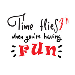 Time flies when you're having fun -inspire and motivational quote. English idiom, lettering. Youth slang. Print for inspirational poster, t-shirt, bag, cups, card, flyer, sticker, badge. Cute  vector