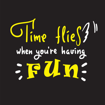 Time flies when you're having fun -inspire and motivational quote. English idiom, lettering. Youth slang. Print for inspirational poster, t-shirt, bag, cups, card, flyer, sticker, badge. Cute  vector
