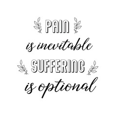 Pain is inevitable. Suffering is optional. Calligraphy saying for print. Vector Quote