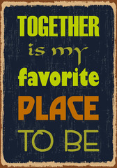 Together is my favorite place to be. Motivational quote. Vector typography poster design with grunge effect