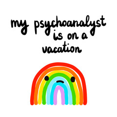 My psychoanalyst is on a vacation hand drawn illustration with sad rainbow