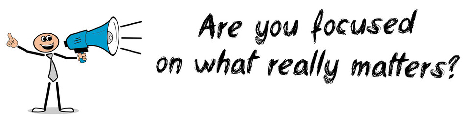 Are you focused on what really matters?