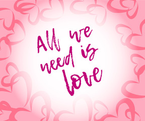 Fototapeta na wymiar All we need is love. Beautiful abstract invitation card with red if you loved quote on pink background for wallpaper design. Motivational phrase. Love pink background.