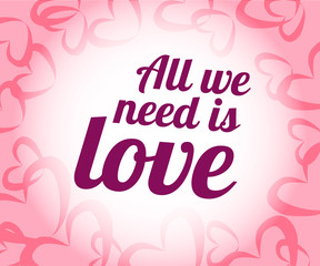 All we need is love. Beautiful abstract invitation card with red if you loved quote on pink background for wallpaper design. Motivational phrase. Love pink background.