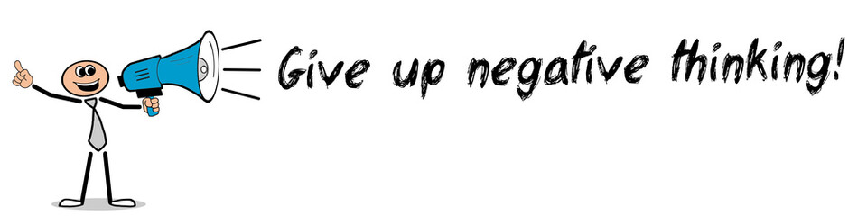 Give up negative thinking!