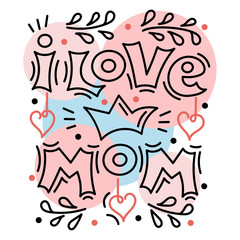 I Love Mom. Hand lettering. Hearts. Vector illustration. Design template for poster, greeting card.