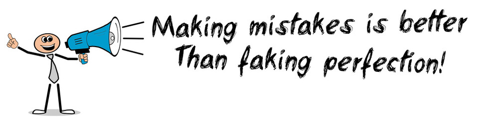 Making mistakes is better than faking perfection!