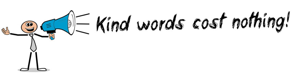 Kind words cost nothing!
