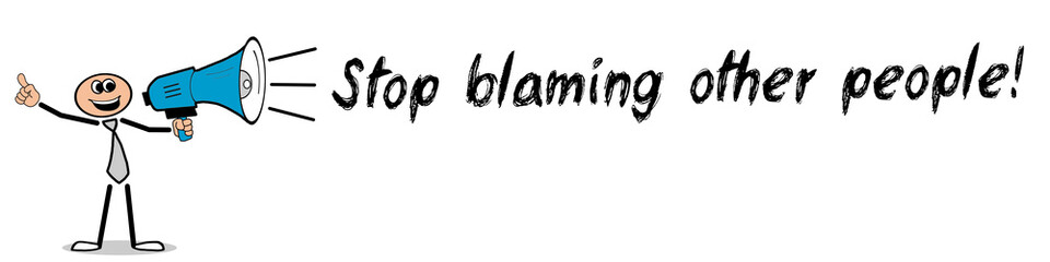 Stop blaming other people!