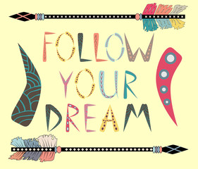 Follow your dreams. Motivational card with tribal ethnic arrow. American indian motifs.