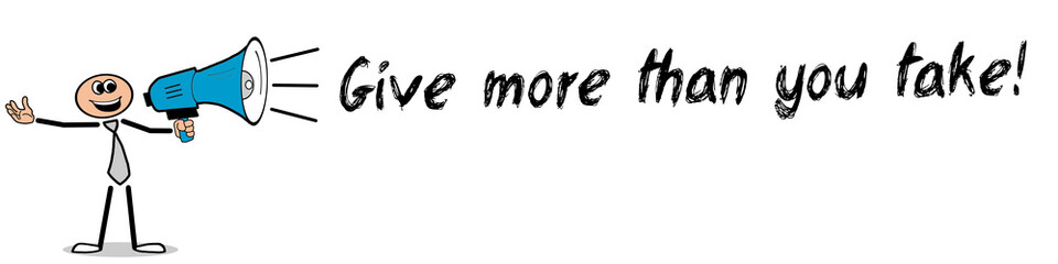 Give more than you take!