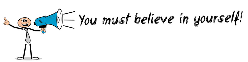 You must believe in yourself!